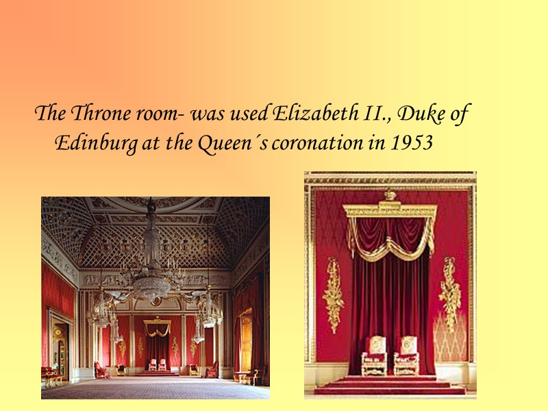 The Throne room- was used Elizabeth II., Duke of Edinburg at the Queen´s coronation
